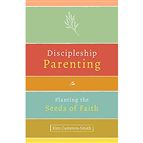 DISCIPLESHIP PARENTING - Planting the Seeds of Faith